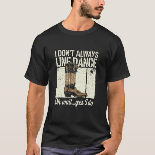 Funny Line Dance Quote Country Humor T-Shirt