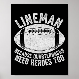 Funny Lineman Because Quarterbacks Need Heroes Too Poster
