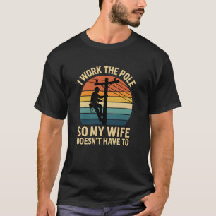 Funny Lineman I Work The Pole Proud Provider Humor T-Shirt