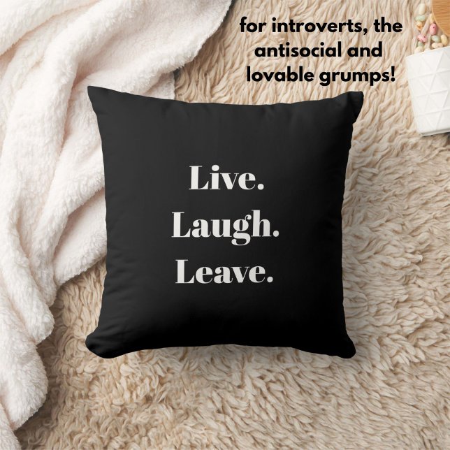 Funny "Live. Laugh. Leave." Introvert Antisocial Throw Pillow (A funny throw pillow for introverts, the antisocial, homebodies and lovable grumps.)
