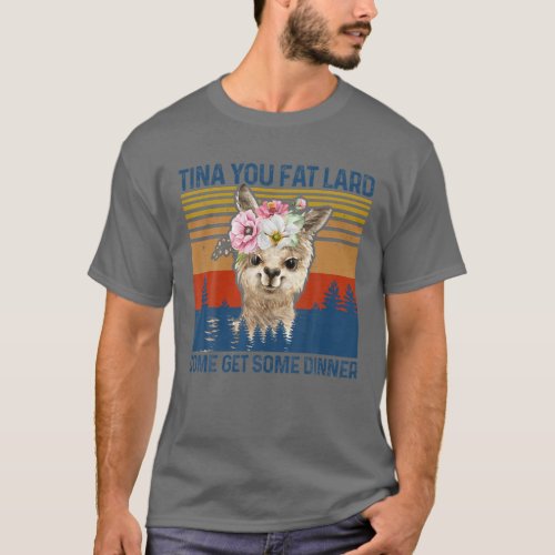 Funny Llama Alpaca Tina You Fat Lard Come Get Some T_Shirt