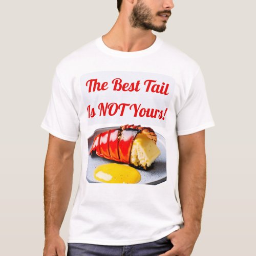 Funny Lobster design The Best Tail is Not Yours T_Shirt