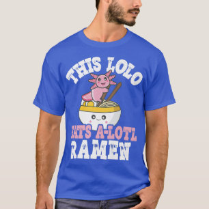 Funny Lolo Ramen Axolotl Pun This Lolo Eats A Lotl T-Shirt