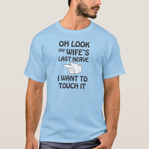 Funny Look My Wifes Last Nerve I Want To Touch It T_Shirt