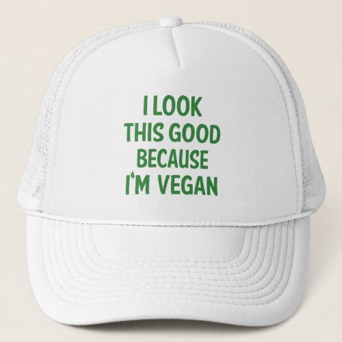 Funny Look This Good  Vegan Quote Vegetarian Trucker Hat