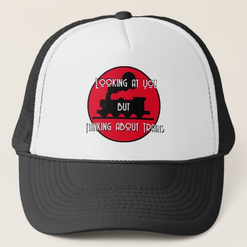 Funny Looking at You Thinking About Trains  Trucker Hat