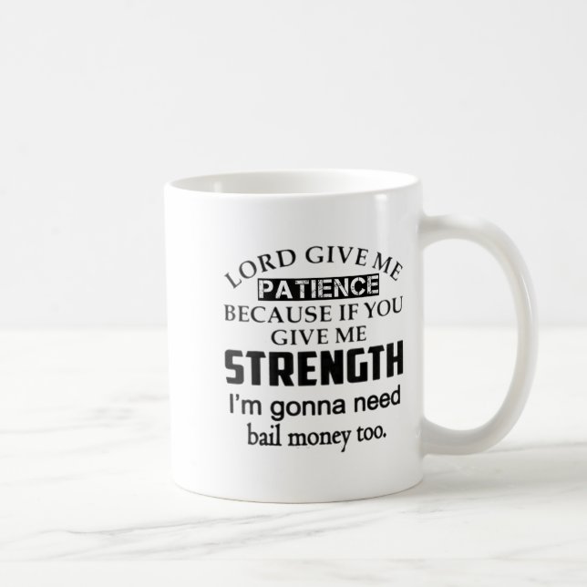 Funny Lord Give Me Patience Not Strength Or I'll N Coffee Mug (Right)