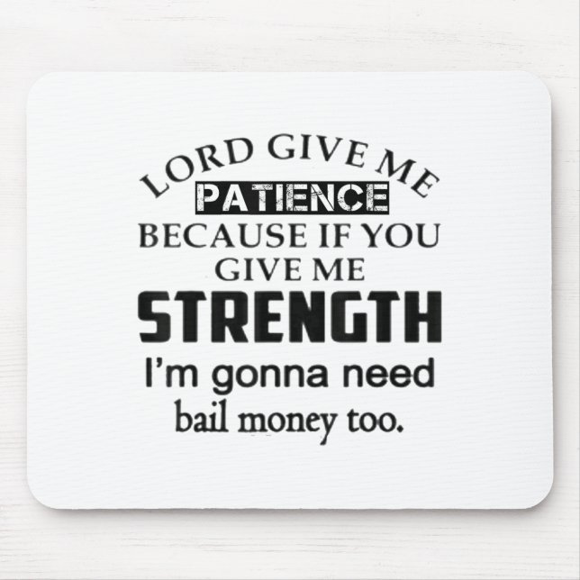 Funny Lord Give Me Patience Not Strength Or I'll N Mouse Pad (Front)