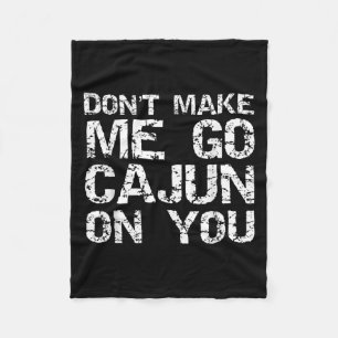 Funny Louisiana Cajun Quote Don't Make Me Go Cajun Fleece Blanket