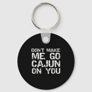 Funny Louisiana Cajun Quote Don't Make Me Go Cajun Keychain