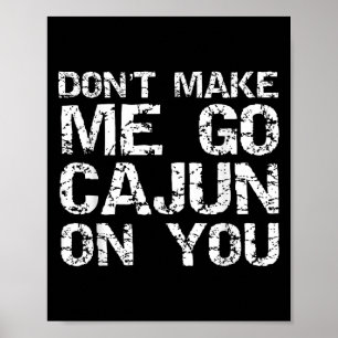 Funny Louisiana Cajun Quote Don't Make Me Go Cajun Poster