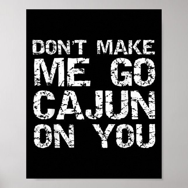 Funny Louisiana Cajun Quote Don't Make Me Go Cajun Poster (Front)