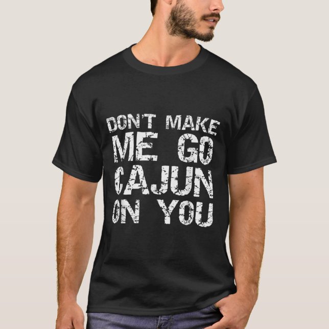 Funny Louisiana Cajun Quote Don't Make Me Go Cajun T-Shirt (Front)