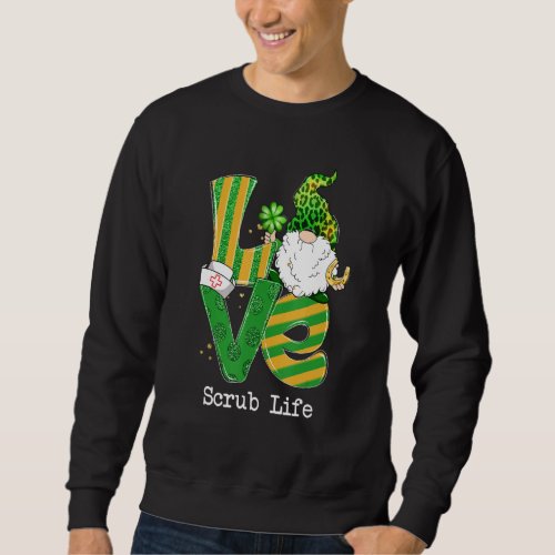 Funny Love Scrub Life Nurse Gnome Shamrock St Patr Sweatshirt