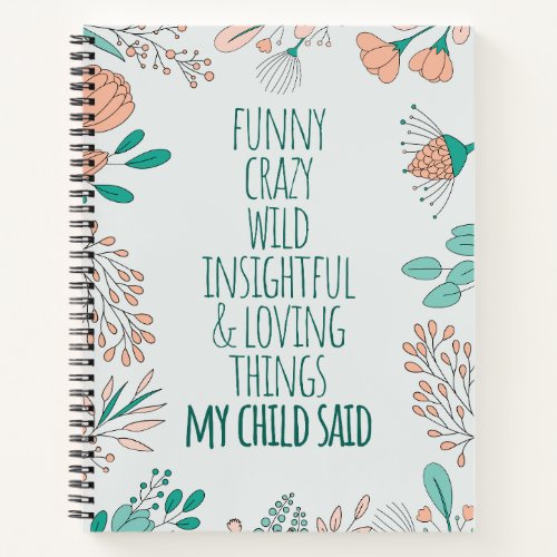 Funny Loving Things My Kid Said Floral Notebook