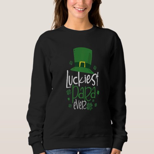 Funny Luckiest Para Ever St Patricks Day Luckiest Sweatshirt
