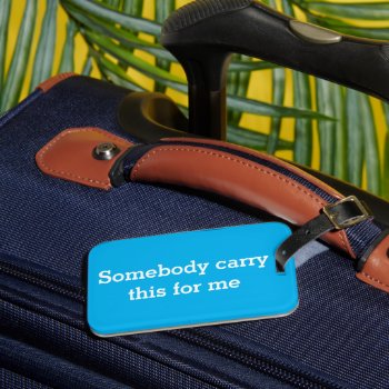 Funny Luggage Tag Somebody Carry This For Me by 4aapjes at Zazzle