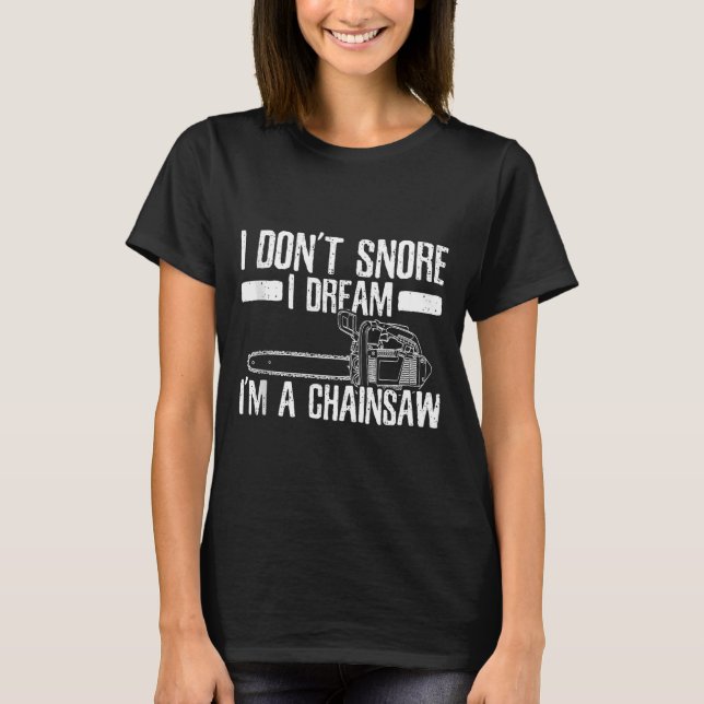 Funny Lumberjack I Don't Snore I Dream I'm A Chain T-Shirt (Front)