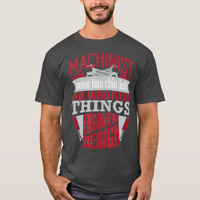 Funny Machinist Fixes Things Engineers Design T-Shirt (Front)