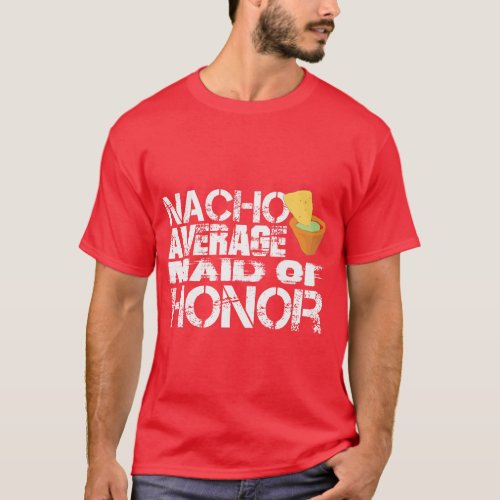 Funny Maid of Honor Nacho Themed Bachelorette Cute T_Shirt