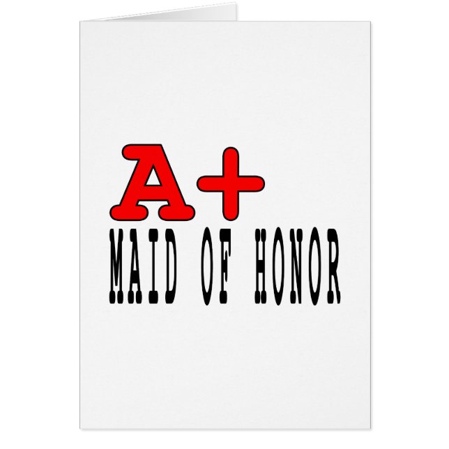 Funny Maids of Honor : A+ Maid of Honor Cards (Front)