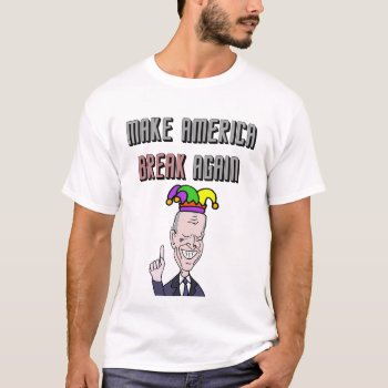 Funny Make America Break Again Anti Joe Biden Art T-shirt by Politicalfolley at Zazzle