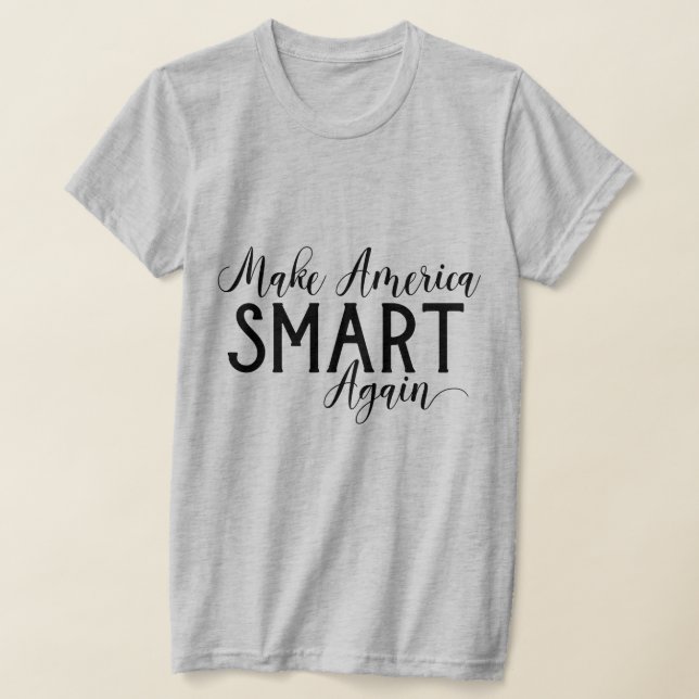 Funny Make America Smart Again Anti-Trump Resist T-Shirt (Laydown)