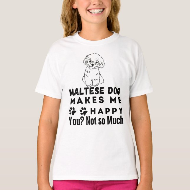 Funny, Maltese Dog Makes Me Happy You, Not So Much T-Shirt (Front)