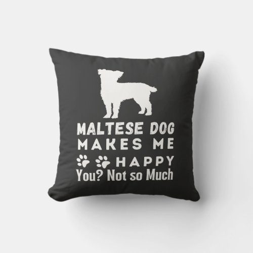 Funny Maltese Dog Makes Me Happy You Not So Much Throw Pillow