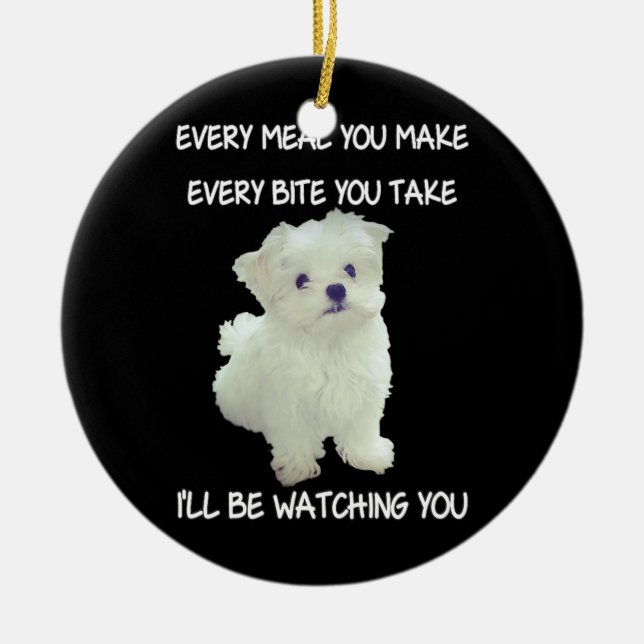 Funny Maltese Dog Watching Owner Quote Puppy Mom Ceramic Ornament (Front)
