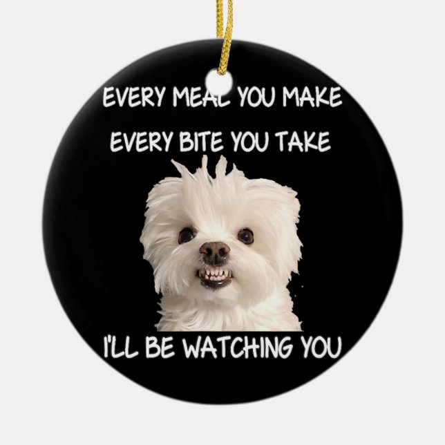Funny Maltese Dog Watching Owner Quote Puppy Mom Ceramic Ornament (Front)