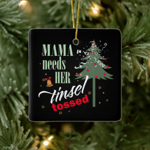 Funny Mama Needs her Tinsel Tossed Blk ID1116 Ceramic Ornament