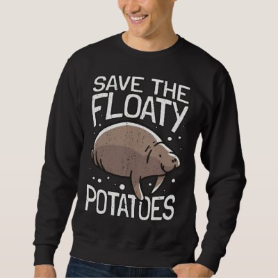 Funny Manatee I Save The Floaty Potatoes I Manatee Sweatshirt