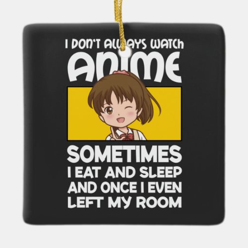 Funny Manga Anime Girl I Dont Always Watch Anime  Ceramic Ornament