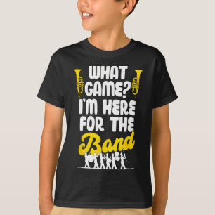 Funny Marching Band What Game I'm Just Here For Th T-Shirt