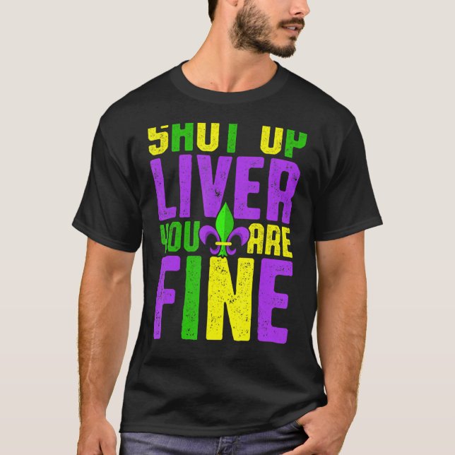 Funny Mardi Gras Drinking Squad Shut Up Liver You' T-Shirt (Front)
