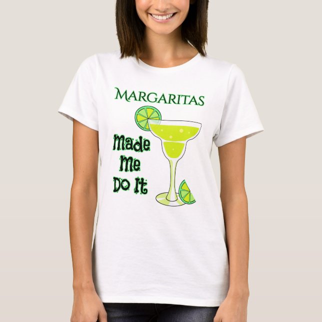 Funny Margaritas Made Me Do It T-Shirt (Front)