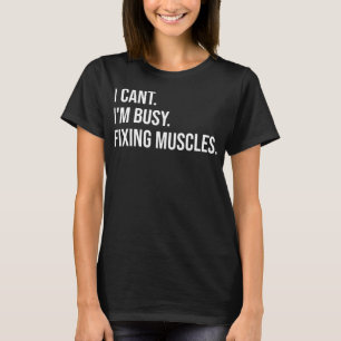 Funny Massage Therapist I'm Busy Fixing Muscles  T-Shirt