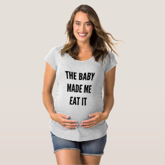 Funny maternity pregnancy the baby made me maternity T-Shirt