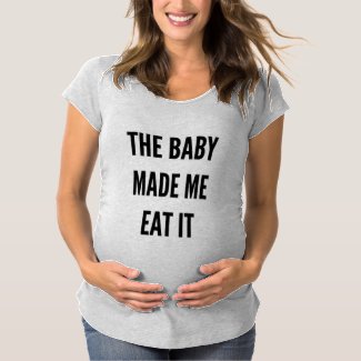 Funny maternity pregnancy the baby made me