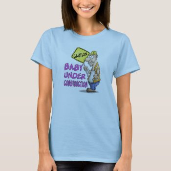 Funny Maternity T Shirts: Baby Under Construction T-shirt by nopolymon at Zazzle