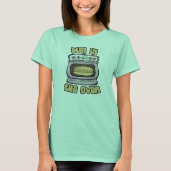 Funny Maternity T Shirts: Bun In The Oven T-shirt by nopolymon at Zazzle