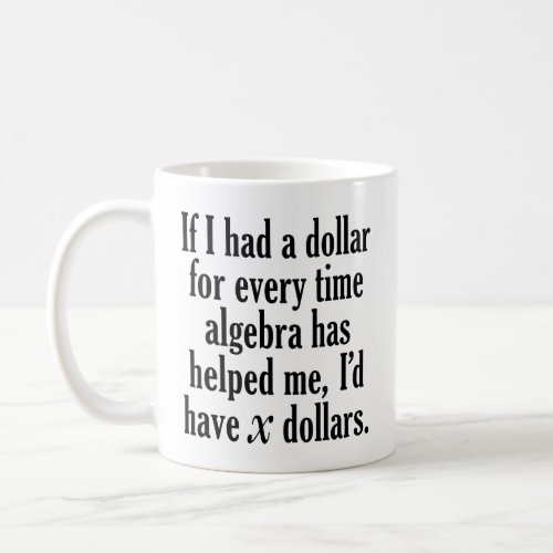 Funny MathAlgebra Quote _ Id have x dollars Coffee Mug