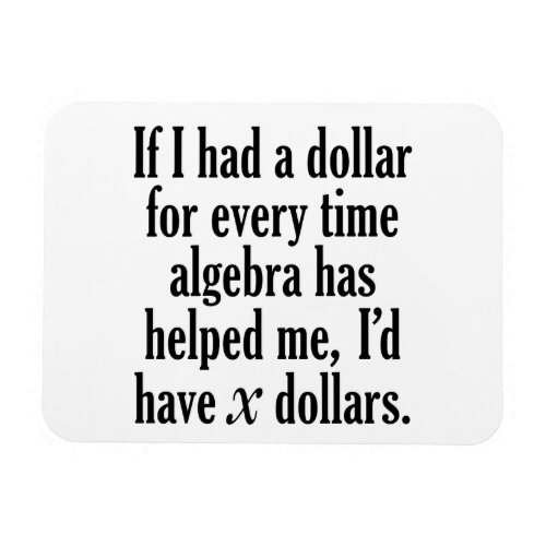 Funny MathAlgebra Quote _ Id have x dollars Magnet