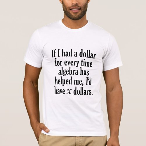 Funny MathAlgebra Quote _ Id have x dollars T_Shirt