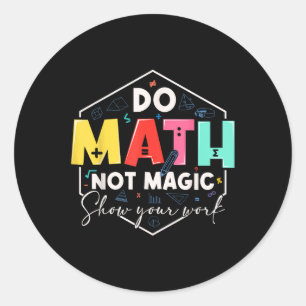 Funny Math Back To School Do Math Not Magic Show Y Classic Round Sticker