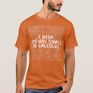 Funny Math Equation I Wish Life Was Simple As Calc T-Shirt