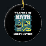 Funny Math Gifts Ceramic Ornament<br><div class="desc">Math Design that reads: Weapons of Math Destruction.</div>