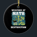 Funny Math Gifts Ceramic Ornament<br><div class="desc">Math Design that reads: Weapons of Math Destruction.</div>