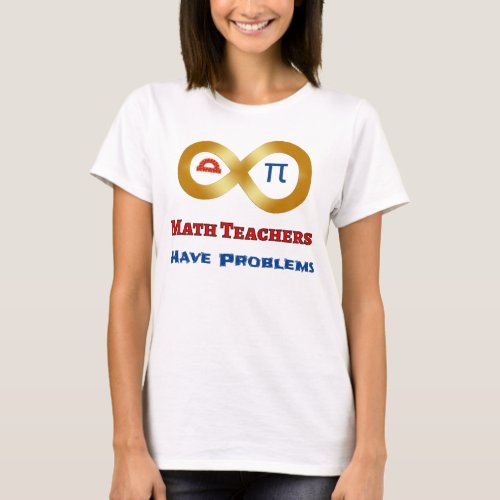 Funny Math Have Teachers Have Problems T_Shirt